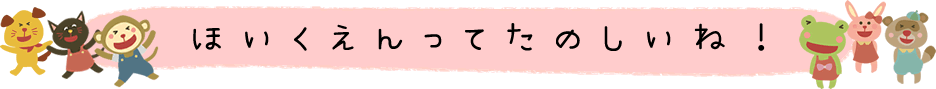 ほいくえんってたのしいね！
